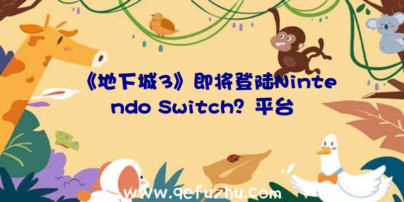 《地下城3》即将登陆Nintendo